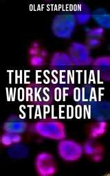 The Essential Works of Olaf Stapledon - Olaf Stapledon