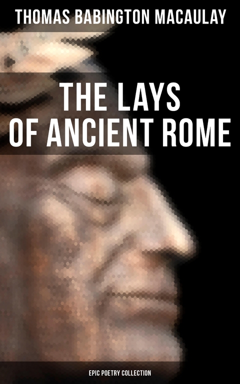 The Lays of Ancient Rome (Epic Poetry Collection) - Thomas Babington Macaulay