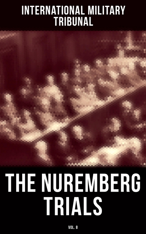 The Nuremberg Trials (Vol.8) - International Military Tribunal