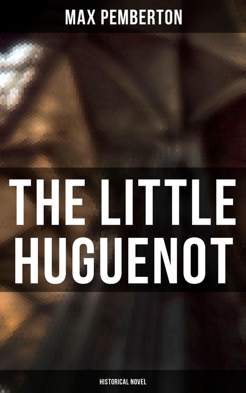 The Little Huguenot (Historical Novel) - Max Pemberton