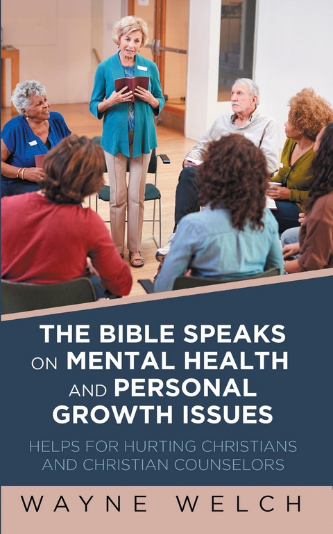 The Bible Speaks On Mental Health and Personal Growth Issues : Helps For Hurting Christians And Christian Counselors -  Wayne Welch