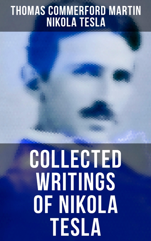 Collected Writings of Nikola Tesla - Thomas Commerford Martin, Nikola Tesla