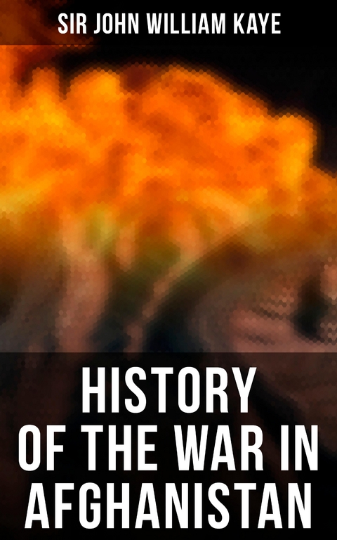 History of the War in Afghanistan - Sir John William Kaye