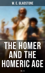 The Homer and the Homeric Age (Vol. 1-3) - W. E. Gladstone