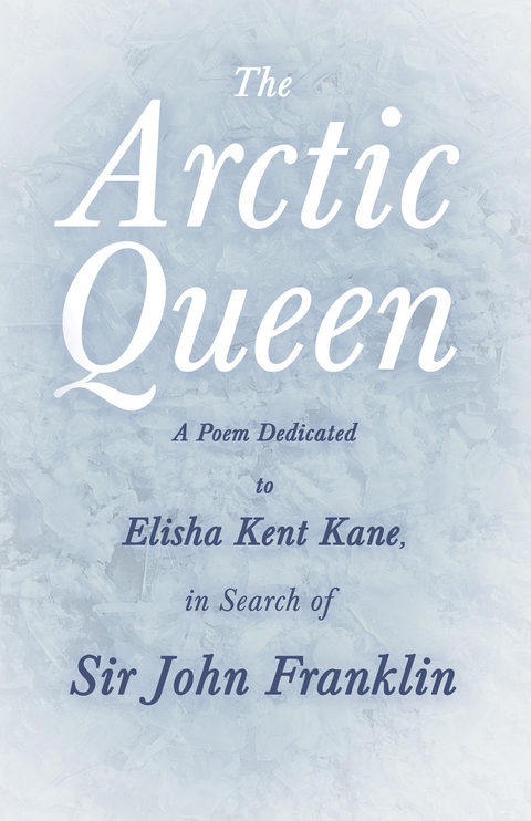 Arctic Queen -  A Poem Dedicated to Elisha Kent Kane, in Search of Sir John Franklin -  Anonymous
