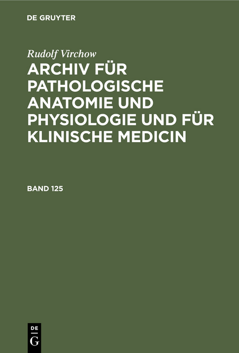 Rudolf Virchow: Archiv für pathologische Anatomie und Physiologie und für klinische Medicin. Band 125 - Rudolf Virchow