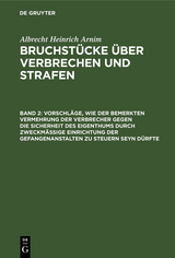 Vorschläge, wie der bemerkten Vermehrung der Verbrecher gegen die Sicherheit des Eigenthums durch zweckmässige Einrichtung der Gefangenanstalten zu steuern seyn dürfte - Albrecht Heinrich Arnim