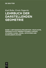 Orthogonalprojektion. Vielflache, Perspektivität ebener Figuren, Kurven, Zylinder, Kugel, Kegel, Rotations und Schraubenflächen - Karl Rohn, Erwin Papperitz