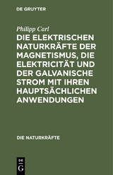 Die elektrischen Naturkräfte der Magnetismus, die Elektricität und der galvanische Strom mit ihren hauptsächlichen Anwendungen - Philipp Carl
