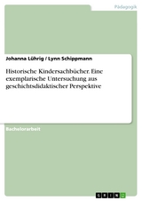 Historische Kindersachbücher. Eine exemplarische Untersuchung aus geschichtsdidaktischer Perspektive - Johanna Lührig, Lynn Schippmann