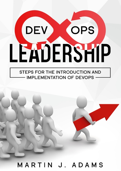 DevOps Leadership - Steps For the Introduction and Implementation of DevOps - Martin J. Adams