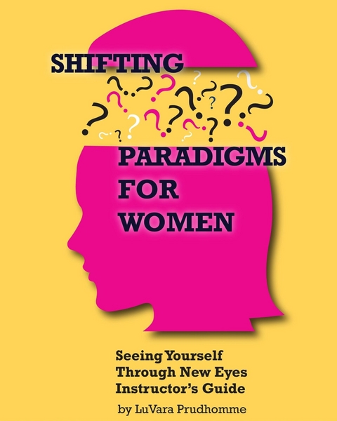 Shifting Paradigms For Women Seeing Yourself Through New Eyes Instructor Guide: -  LuVara Prudhomme