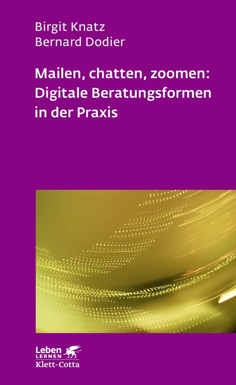 Mailen, chatten, zoomen: Digitale Beratungsformen in der Praxis (Leben Lernen, Bd. 323) - Birgit Knatz, Bernard Dodier