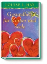 Gesundheit für Körper und Seele - Louise Hay