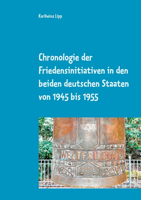 Chronologie der Friedensinitiativen in den beiden deutschen Staaten von 1945 bis 1955 - Karlheinz Lipp