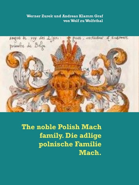 The noble Polish Mach family. Die adlige polnische Familie Mach. - Werner Zurek, Andreas Klamm Graf von Wolf zu Wolfsthal
