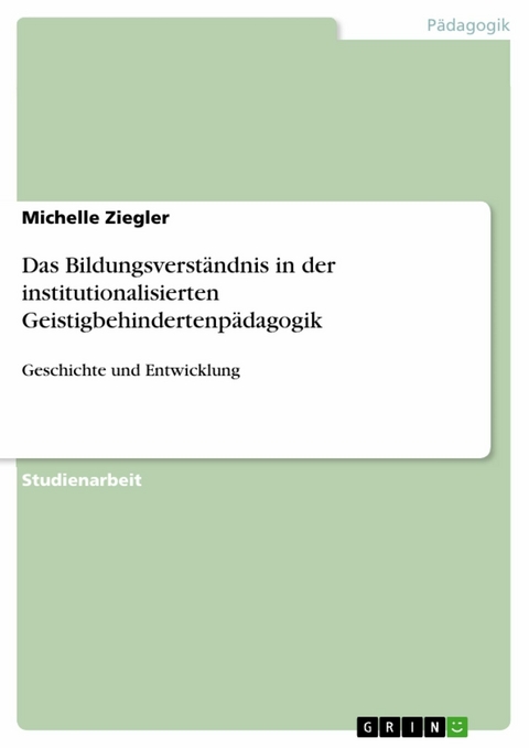 Das Bildungsverständnis in der institutionalisierten Geistigbehindertenpädagogik - Michelle Ziegler