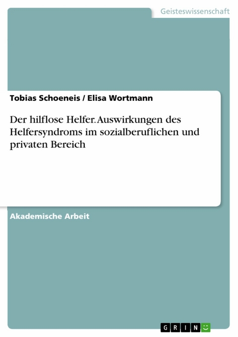Der hilflose Helfer. Auswirkungen des Helfersyndroms im sozialberuflichen und privaten Bereich -  Tobias Schoeneis,  Elisa Wortmann