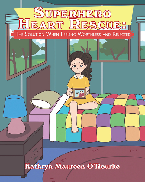 Superhero Heart Rescue: The Solution When Feeling Worthless and Rejected -  Kathryn Maureen O'Rourke