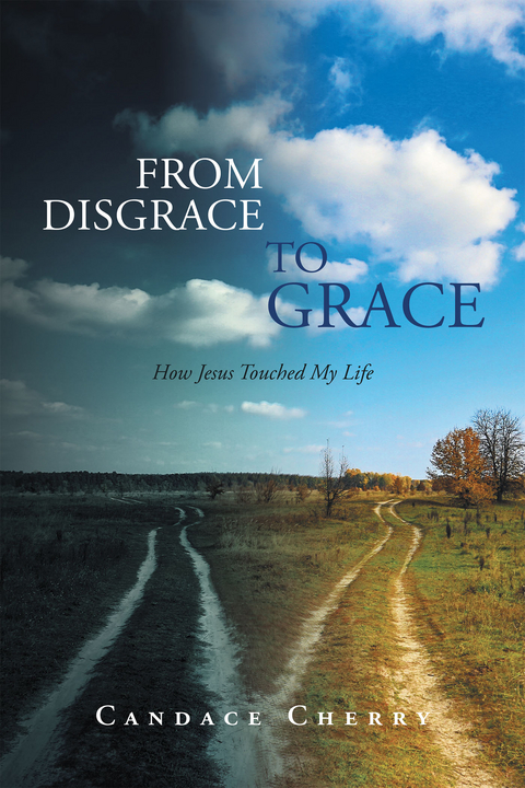 From Disgrace to Grace: How Jesus Touched My Life -  Candace Cherry