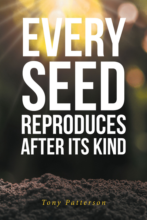 Every Seed Reproduces After Its Kind - Tony Patterson