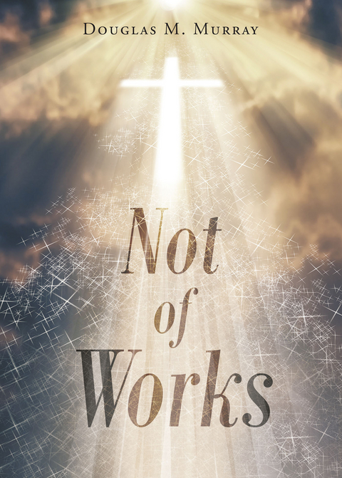 Not of Works -  Douglas M. Murray