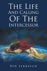 The Life And Calling Of The Intercessor - Bob Sarbaugh