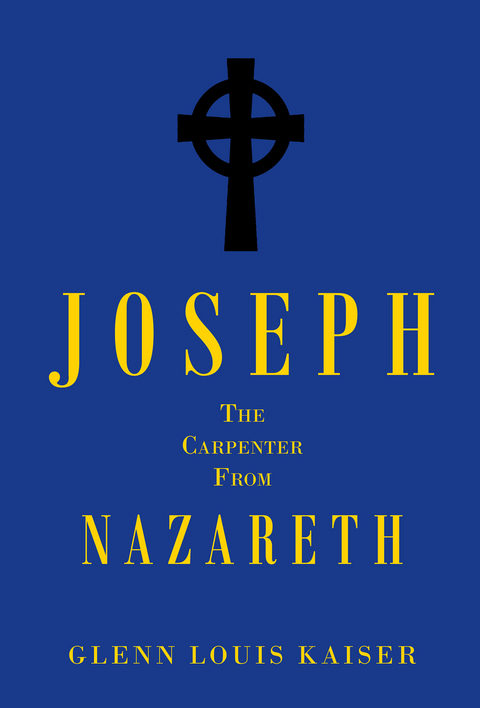 Joseph the Carpenter from Nazareth - Glenn Louis Kaiser