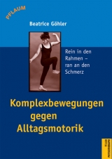 Komplexbewegungen gegen Alltagsmotorik - Beatrice Göhler