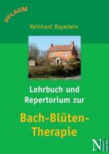 Lehrbuch und Repertorium zur Bach-Blüten-Therapie - Reinhard Bayerlein