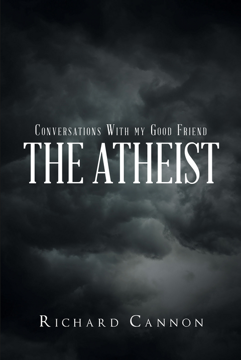 Conversations With My Good Friend the Atheist -  Richard Cannon