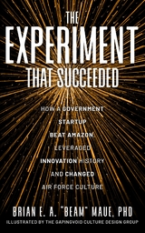 Experiment That Succeeded How a Government Startup Beat Amazon, Leveraged Innovation History and Changed Air Force Culture -  PhD Brian E.A. &  quote;  Beam&  quote;  Maue