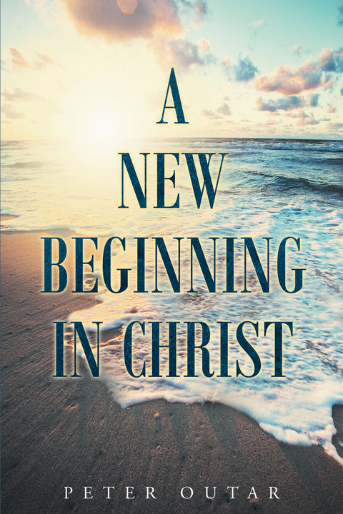 A New Beginning in Christ - Peter Outar