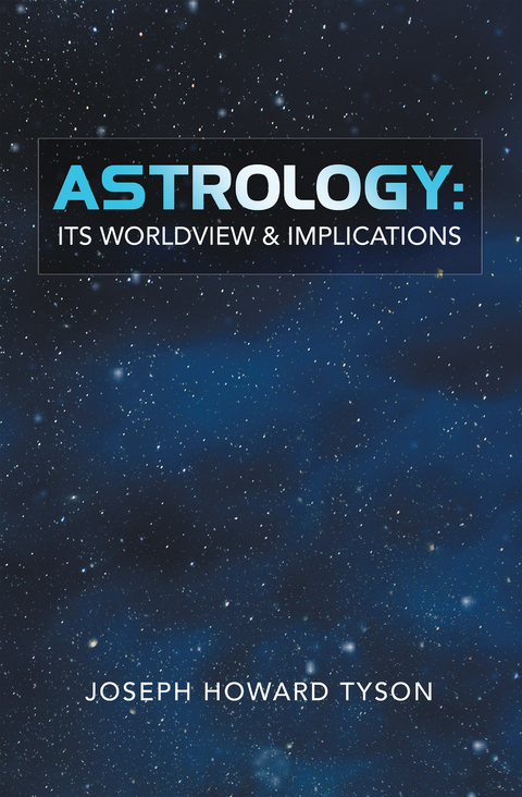 Astrology:  Its Worldview & Implications -  Joseph Howard Tyson