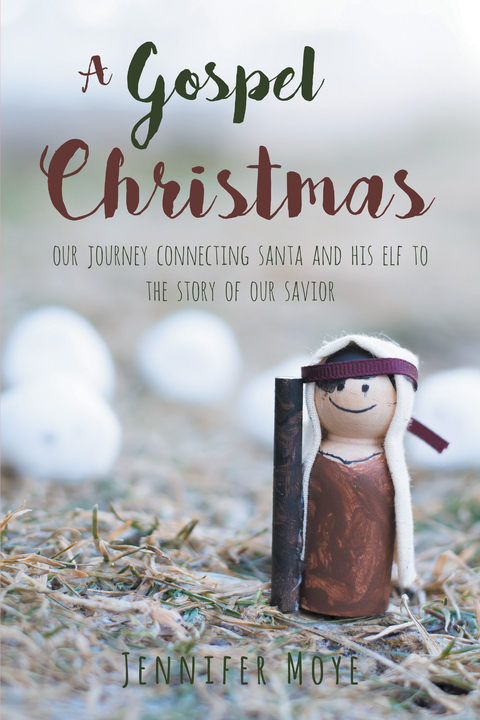 Gospel Christmas: Our Journey Connecting Santa and His Elf to the Story of our Savior -  Jennifer Moye
