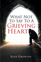 What Not To Say To A Grieving Heart -  Alan Griffith