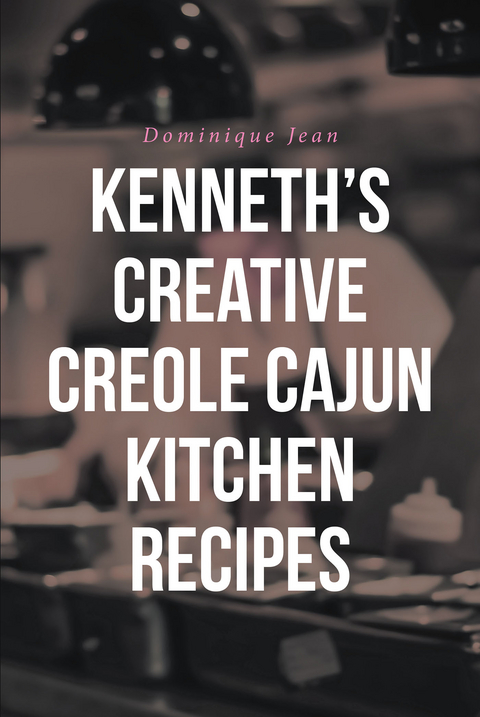 Kenneth's Creative Creole Cajun Kitchen Recipes -  Dominique Jean