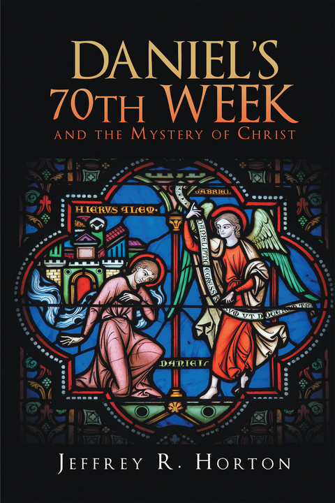 Daniel's 70th Week and the Mystery of Christ - Jeffrey R. Horton