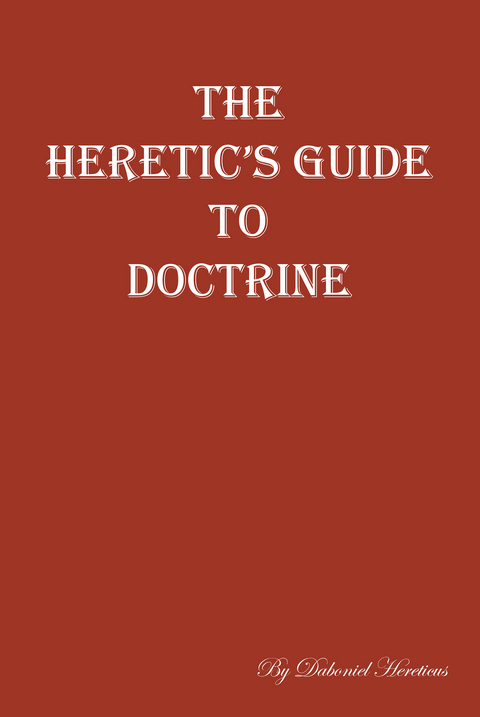Heretic's Guide to Doctrine -  Daboniel Hereticus
