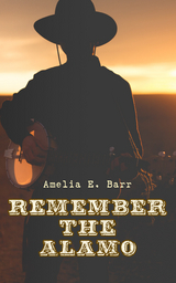 Remember the Alamo - Amelia E. Barr