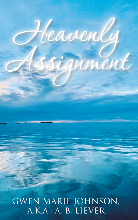 Heavenly Assignment -  Gwen Marie Johnson a.k.a.:  A. B. Liever