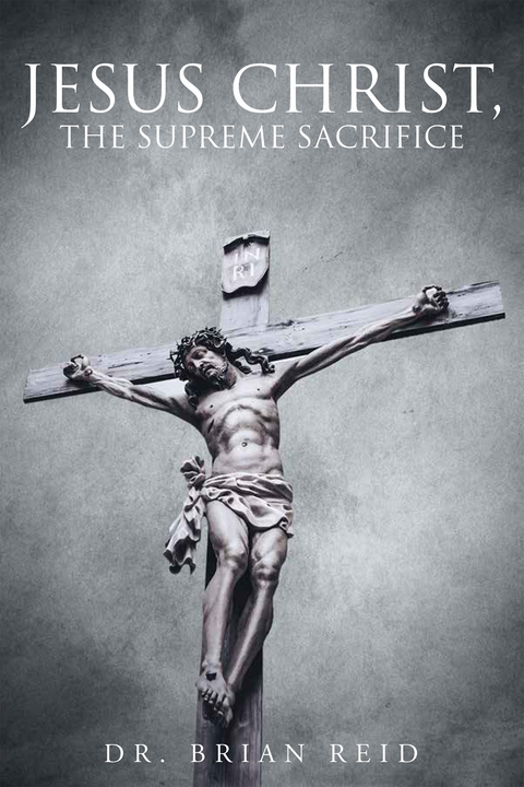 Jesus Christ, The Supreme Sacrifice - Brian Reid