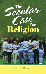 The Secular Case for Religion - Phil Dove