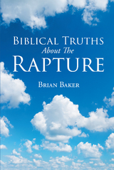 Biblical Truths About The Rapture - Brian Baker
