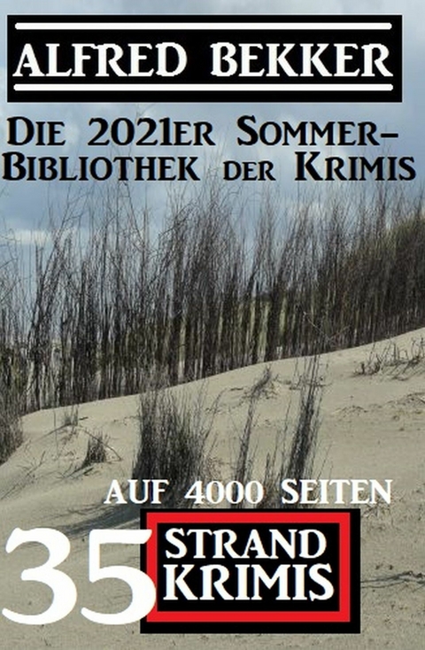 Die 2021er Sommer-Bibliothek der Krimis: 35 Alfred Bekker Strand Krimis auf 4000 Seiten -  Alfred Bekker