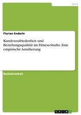 Kundenzufriedenheit und Beziehungsqualität im Fitness-Studio. Eine empirische Annäherung - Florian Enderle