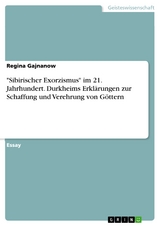 "Sibirischer Exorzismus" im 21. Jahrhundert. Durkheims Erklärungen zur Schaffung und Verehrung von Göttern - Regina Gajnanow