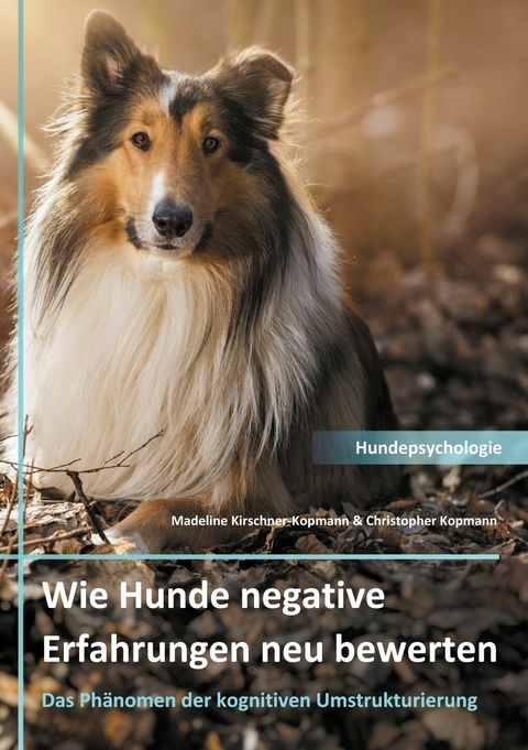 Wie Hunde negative Erfahrungen neu bewerten -  Madeline Kirschner-Kopmann,  Christopher Kopmann