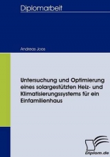 Untersuchung und Optimierung eines solargestützten Heiz- und Klimatisierungssystems für ein Einfamilienhaus - Andreas Joos