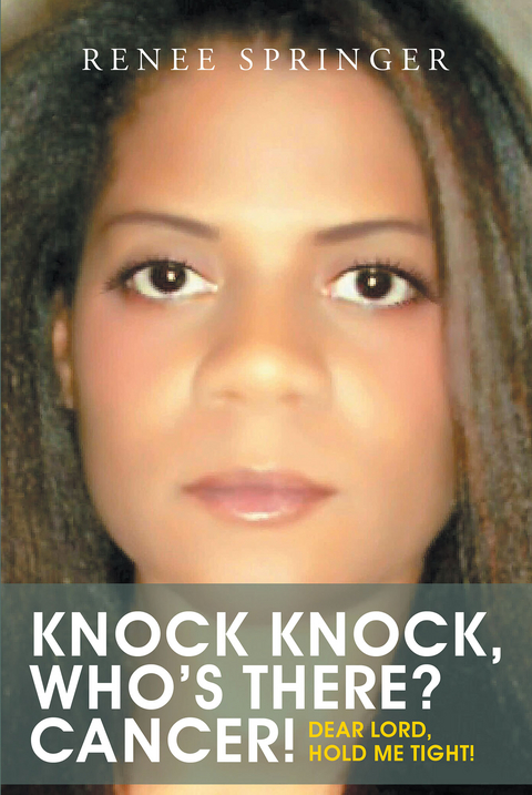 Knock, Knock! Who's There? CANCER! - Renee Springer